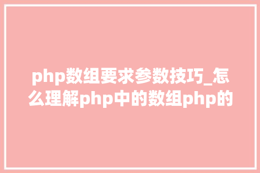 php数组要求参数技巧_怎么理解php中的数组php的数组创建和运用方法是什么