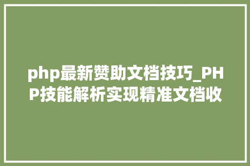 php最新赞助文档技巧_PHP技能解析实现精准文档收集的策略与实践