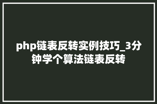 php链表反转实例技巧_3分钟学个算法链表反转
