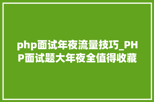 php面试年夜流量技巧_PHP面试题大年夜全值得收藏