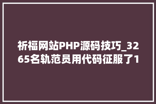 祈福网站PHP源码技巧_3265名轨范员用代码征服了1000万人论技能宅拯救世界的办法