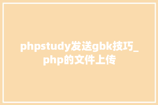 phpstudy发送gbk技巧_php的文件上传