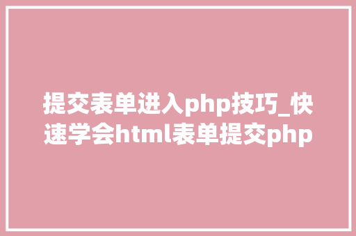 提交表单进入php技巧_快速学会html表单提交php