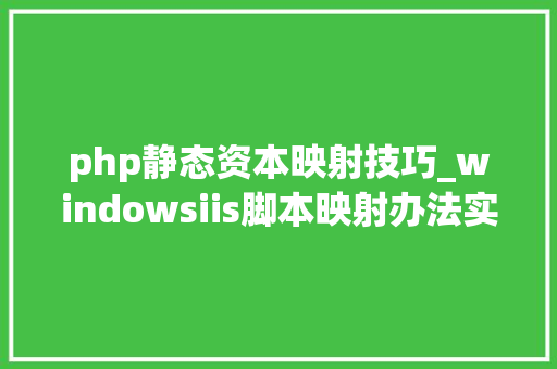 php静态资本映射技巧_windowsiis脚本映射办法实现伪静态包括aspnet