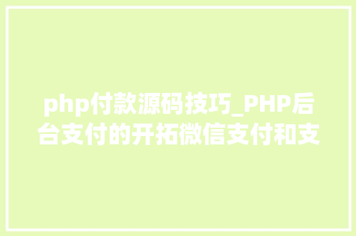 php付款源码技巧_PHP后台支付的开拓微信支付和支付宝支付