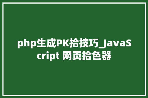 php生成PK拾技巧_JavaScript 网页拾色器