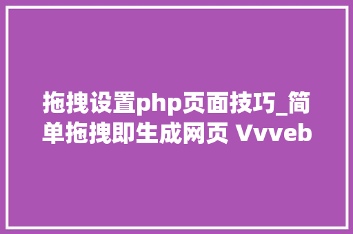 拖拽设置php页面技巧_简单拖拽即生成网页 VvvebJs