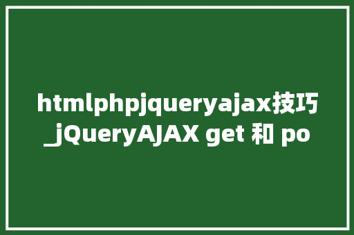 htmlphpjqueryajax技巧_jQueryAJAX get 和 post 方法