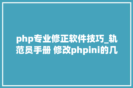 php专业修正软件技巧_轨范员手册 修改phpini的几种方法