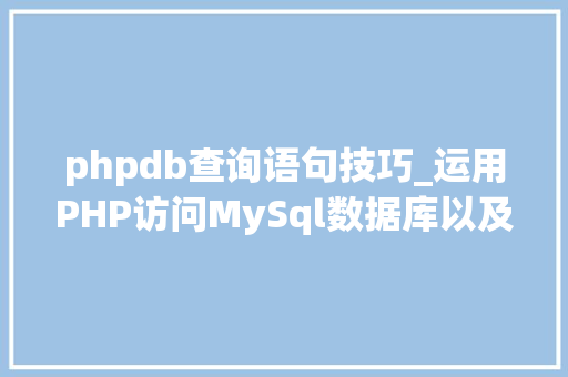 phpdb查询语句技巧_运用PHP访问MySql数据库以及增删改查实例操作