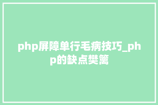 php屏障单行毛病技巧_php的缺点樊篱