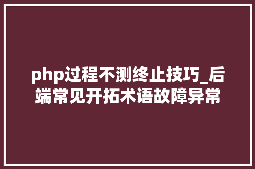 php过程不测终止技巧_后端常见开拓术语故障异常