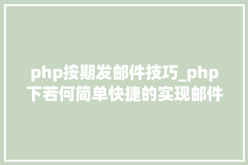 php按期发邮件技巧_php下若何简单快捷的实现邮件发送