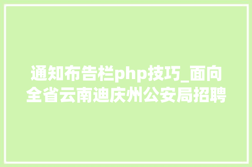通知布告栏php技巧_面向全省云南迪庆州公安局招聘400名警务赞助人员