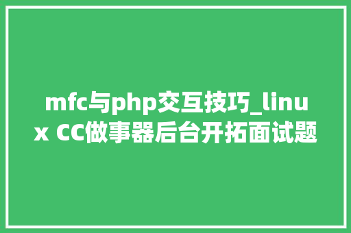 mfc与php交互技巧_linux CC做事器后台开拓面试题总结编程措辞篇