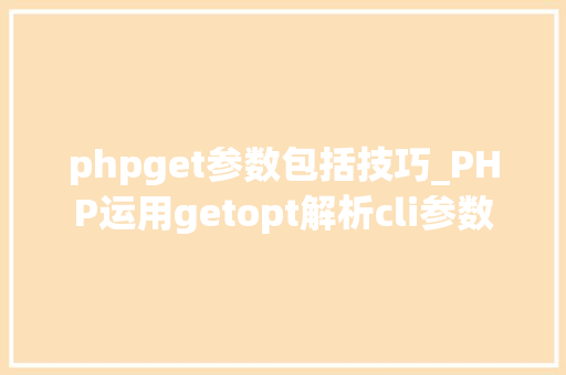 phpget参数包括技巧_PHP运用getopt解析cli参数