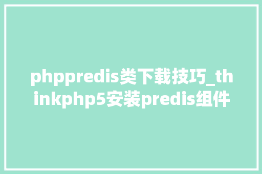 phppredis类下载技巧_thinkphp5安装predis组件