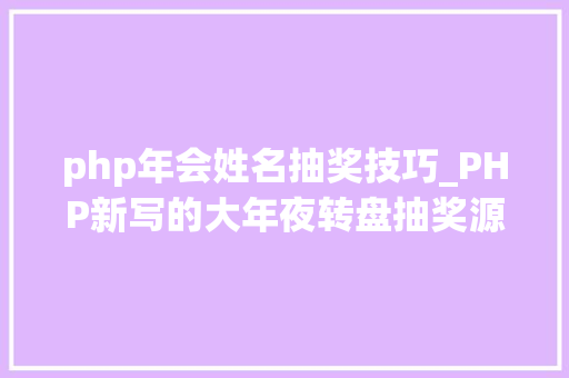 php年会姓名抽奖技巧_PHP新写的大年夜转盘抽奖源码