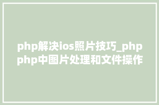 php解决ios照片技巧_phpphp中图片处理和文件操作的方法小结附代码