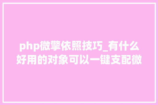 php微擎依照技巧_有什么好用的对象可以一键支配微擎系统