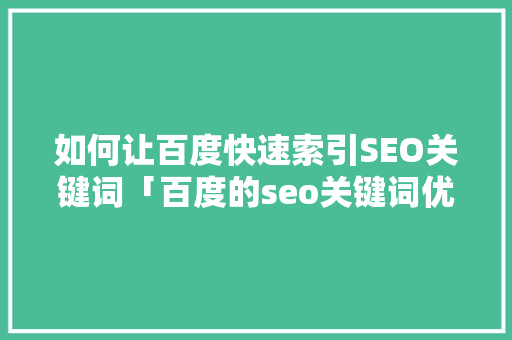 如何让百度快速索引SEO关键词「百度的seo关键词优化怎么弄」