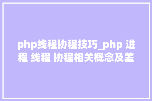 php线程协程技巧_php 进程 线程 协程相关概念及差异