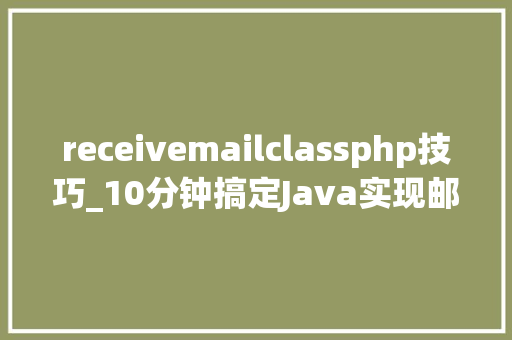 receivemailclassphp技巧_10分钟搞定Java实现邮箱验证坦率讲别被他人割韭菜