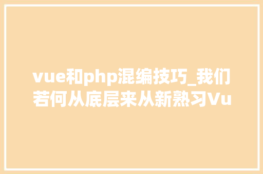 vue和php混编技巧_我们若何从底层来从新熟习Vue