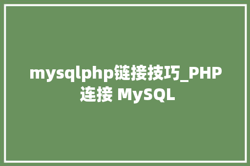 mysqlphp链接技巧_PHP 连接 MySQL