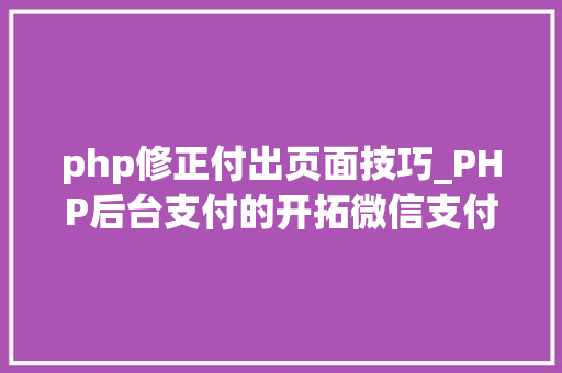 php修正付出页面技巧_PHP后台支付的开拓微信支付和支付宝支付