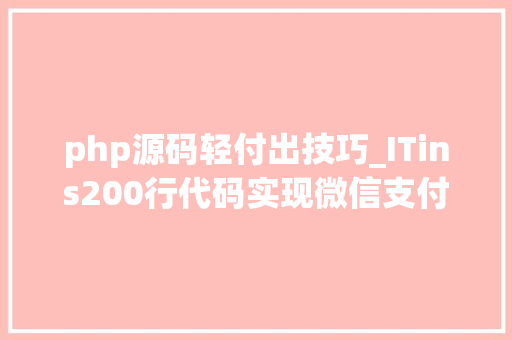 php源码轻付出技巧_ITins200行代码实现微信支付号支付不再踩坑附demo
