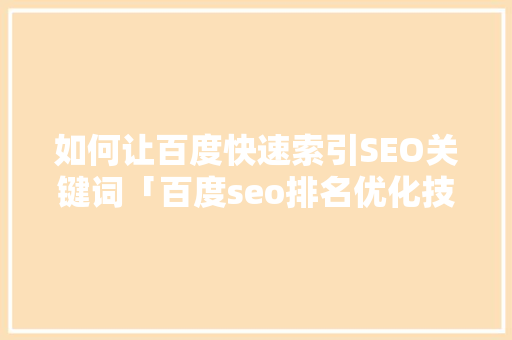 如何让百度快速索引SEO关键词「百度seo排名优化技巧分享」