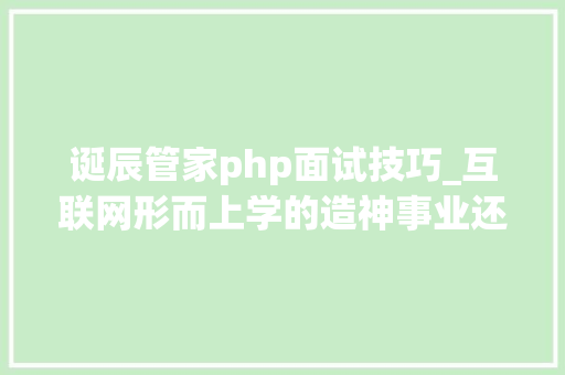 诞辰管家php面试技巧_互联网形而上学的造神事业还能持续多久