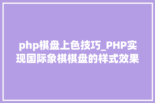 php棋盘上色技巧_PHP实现国际象棋棋盘的样式效果代码示例