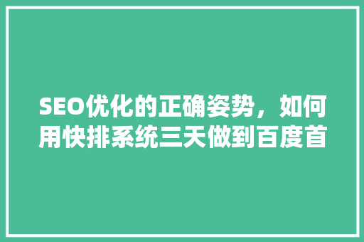 SEO优化的正确姿势，如何用快排系统三天做到百度首页「百度seo搜索引擎优化」