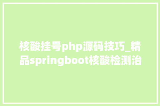 核酸挂号php源码技巧_精品springboot核酸检测治理系统vue