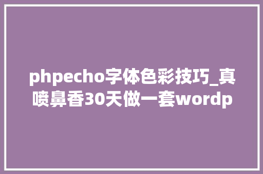 phpecho字体色彩技巧_真喷鼻香30天做一套wordpress主题第5天字体图标