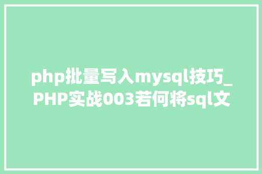 php批量写入mysql技巧_PHP实战003若何将sql文件导入MySQL数据库