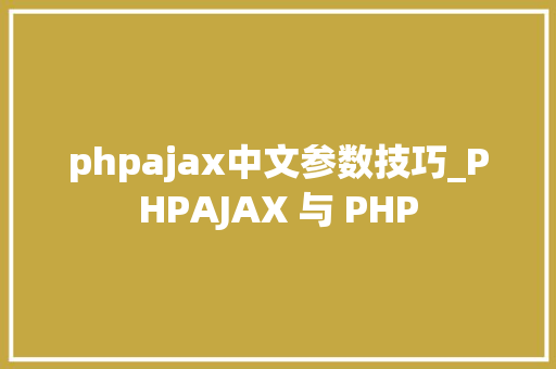 phpajax中文参数技巧_PHPAJAX 与 PHP