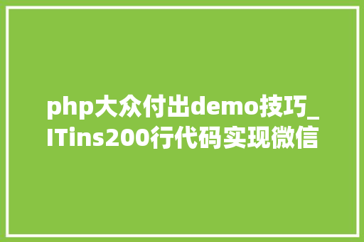 php大众付出demo技巧_ITins200行代码实现微信支付年夜众号支付不再踩坑附demo