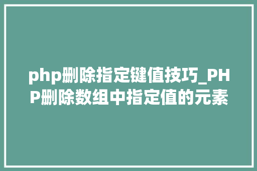 php删除指定键值技巧_PHP删除数组中指定值的元素的方法