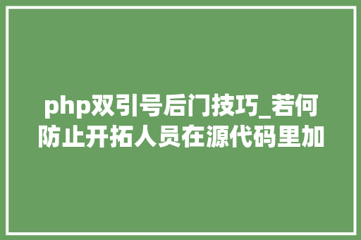 php双引号后门技巧_若何防止开拓人员在源代码里加入后门暨安然审计教程