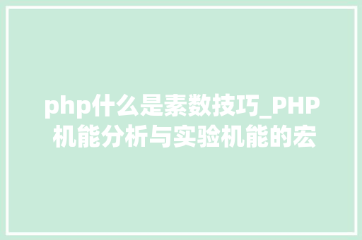 php什么是素数技巧_PHP 机能分析与实验机能的宏不雅观分析