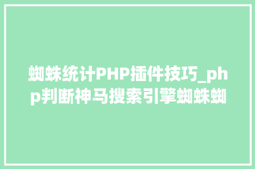 蜘蛛统计PHP插件技巧_php判断神马搜索引擎蜘蛛蜘蛛的方法