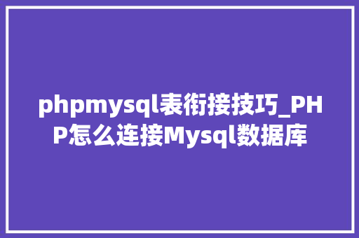 phpmysql表衔接技巧_PHP怎么连接Mysql数据库