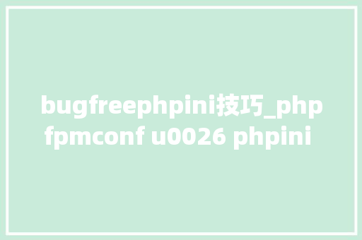 bugfreephpini技巧_phpfpmconf u0026 phpini 安然优化实践