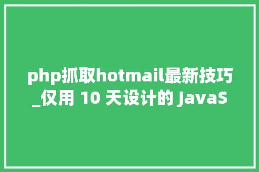 php抓取hotmail最新技巧_仅用 10 天设计的 JavaScript凭什么成为轨范员最受迎接的编程措辞