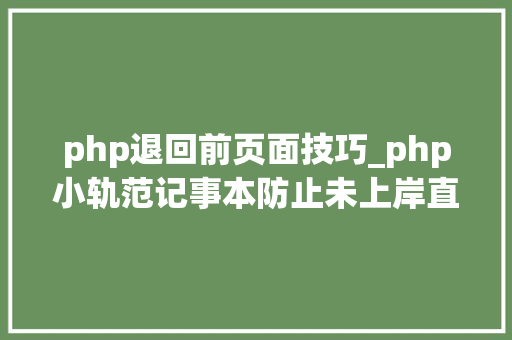 php退回前页面技巧_php小轨范记事本防止未上岸直接打开页面