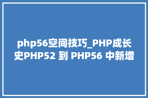 php56空间技巧_PHP成长史PHP52 到 PHP56 中新增的功能详解