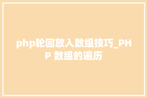 php轮回放入数组技巧_PHP 数组的遍历